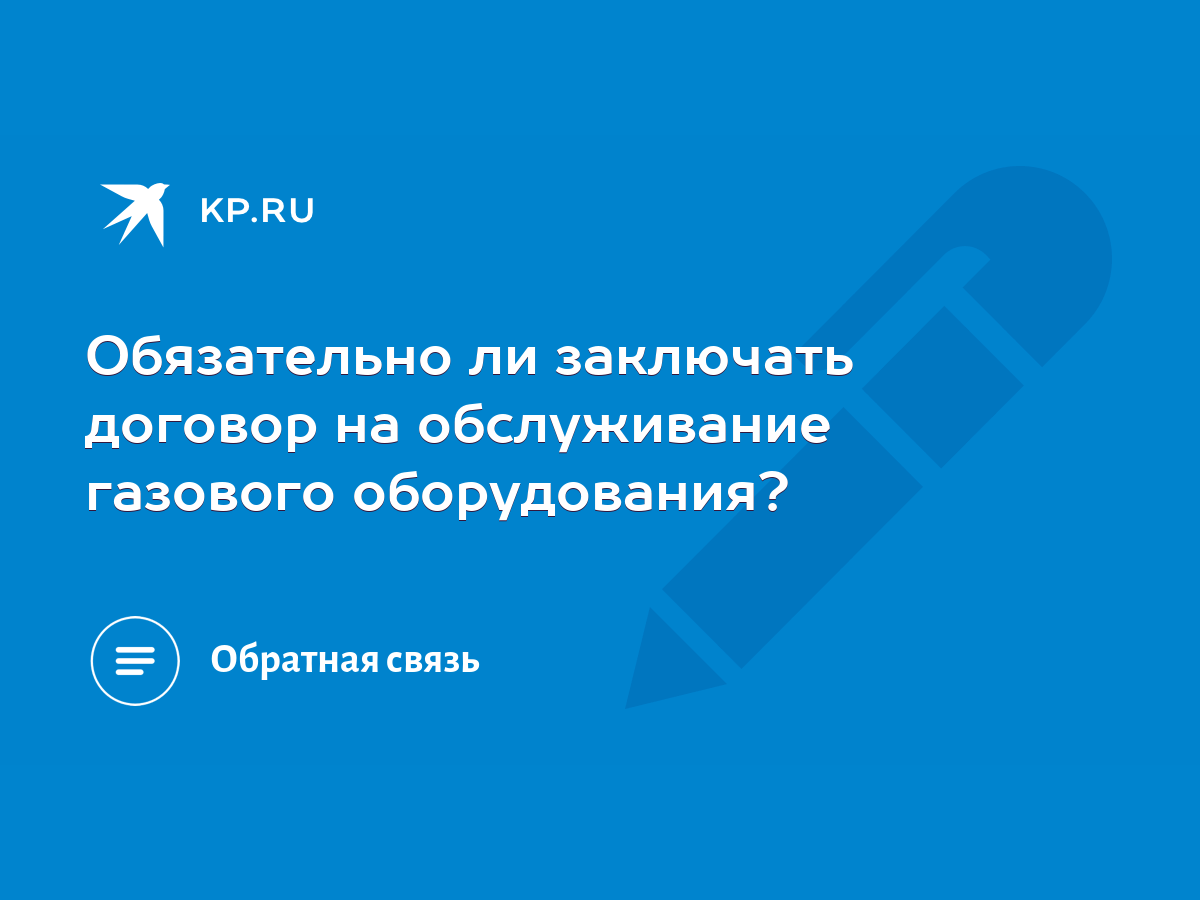 Обязательно ли заключать договор на обслуживание газового оборудования? -  KP.RU