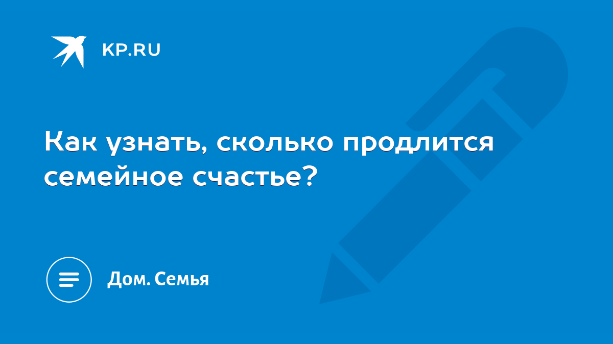 Как узнать, сколько продлится семейное счастье? - KP.RU