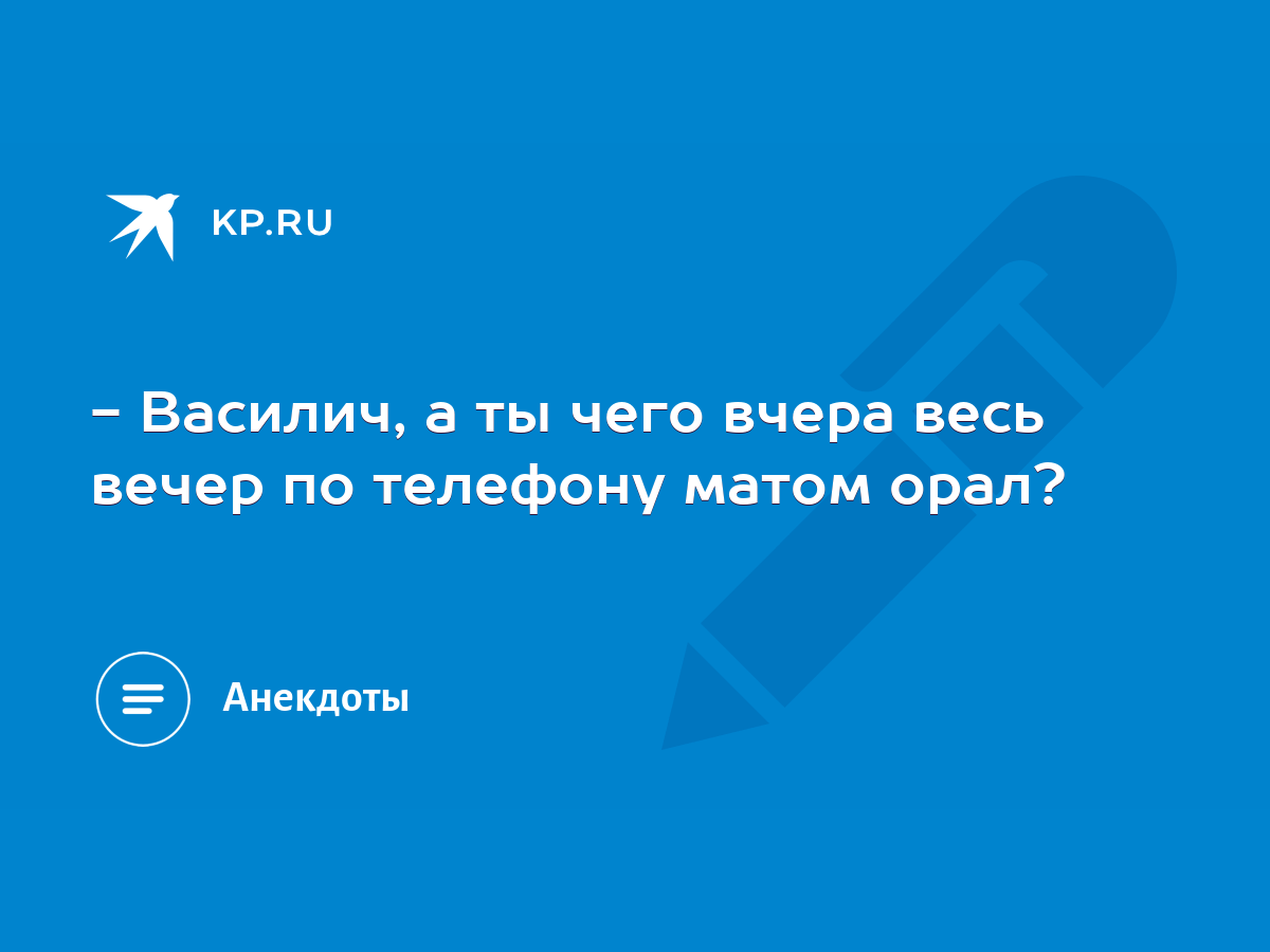 - Василич, а ты чего вчера весь вечер по телефону матом орал? - KP.RU