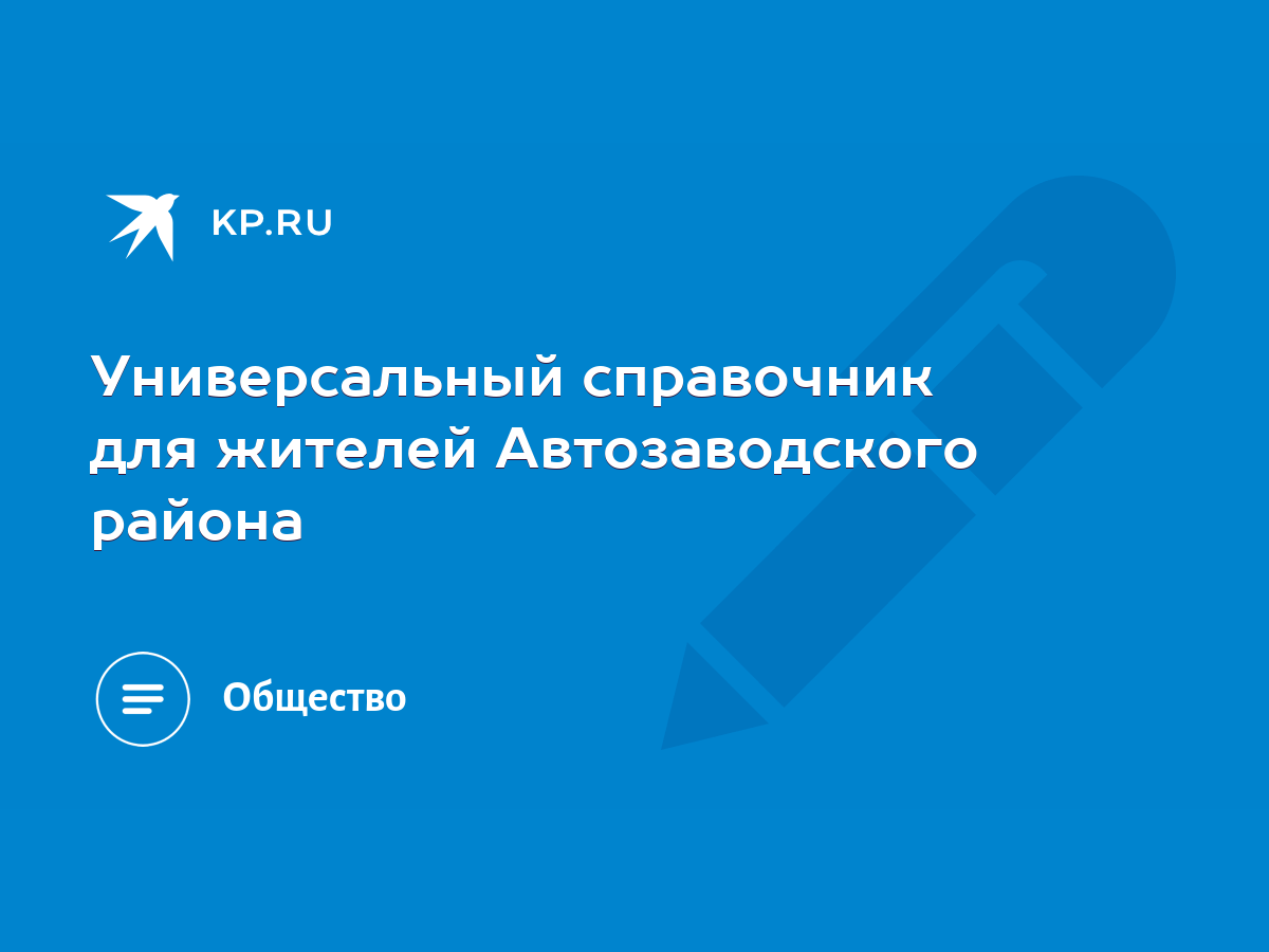 Универсальный справочник для жителей Автозаводского района - KP.RU