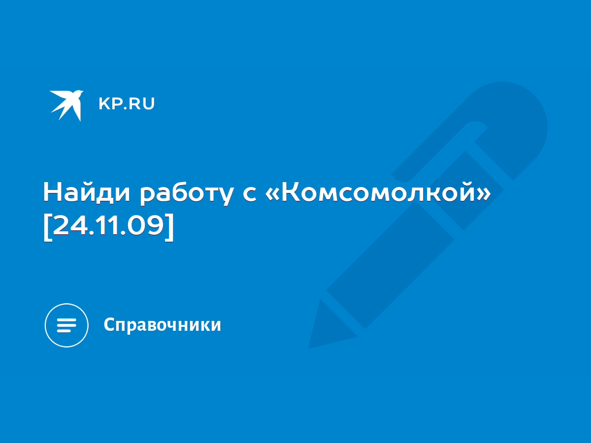 Найди работу с «Комсомолкой» [24.11.09] - KP.RU