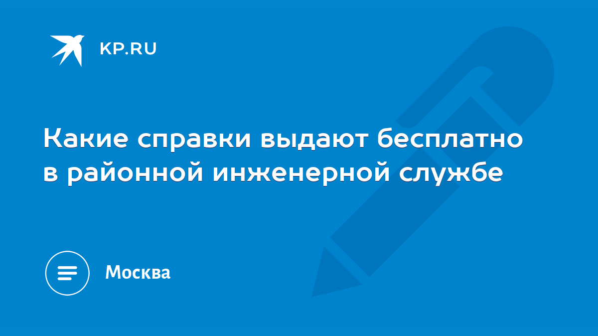 Какие справки выдают бесплатно в районной инженерной службе - KP.RU