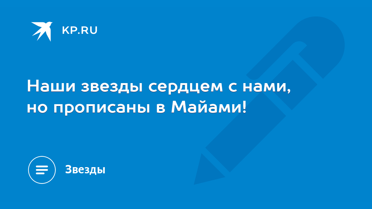 Наши звезды сердцем с нами, но прописаны в Майами! - KP.RU