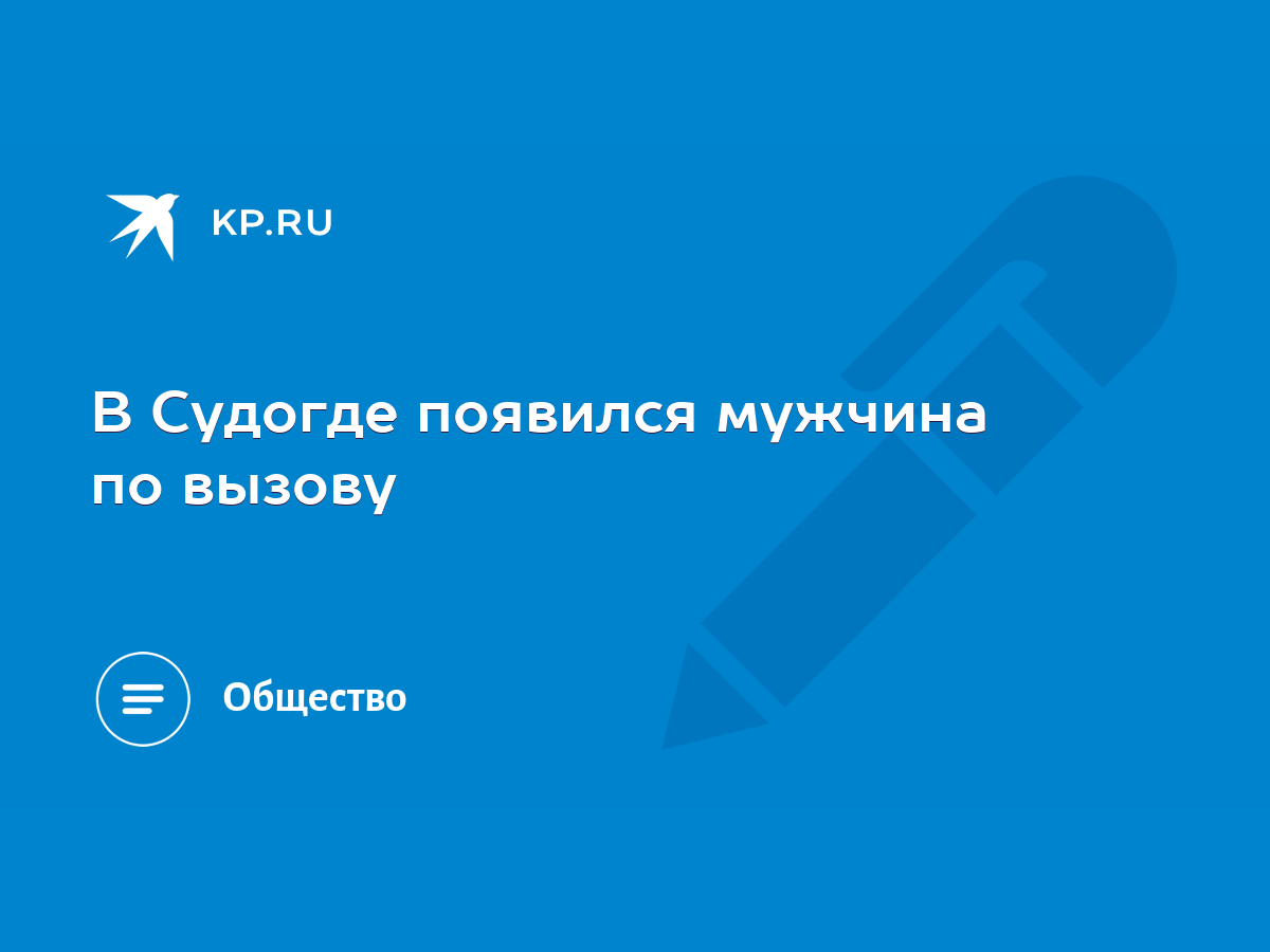 В Судогде появился мужчина по вызову - KP.RU