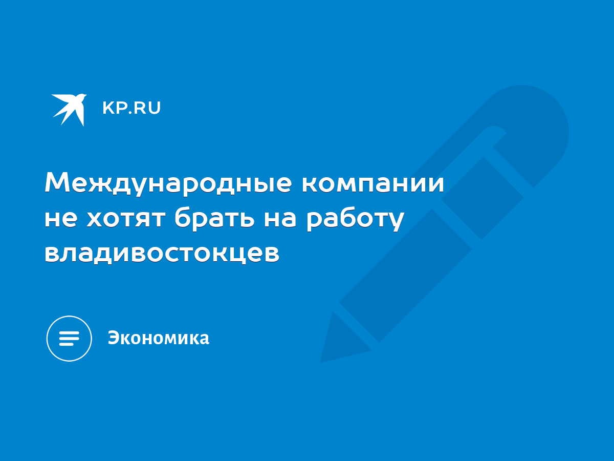 Международные компании не хотят брать на работу владивостокцев - KP.RU