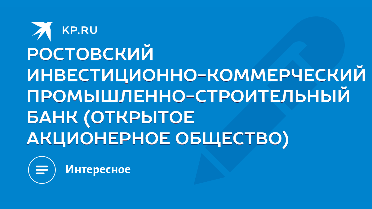 РОСТОВСКИЙ ИНВЕСТИЦИОННО-КОММЕРЧЕСКИЙ ПРОМЫШЛЕННО-СТРОИТЕЛЬНЫЙ БАНК  (ОТКРЫТОЕ АКЦИОНЕРНОЕ ОБЩЕСТВО) - KP.RU