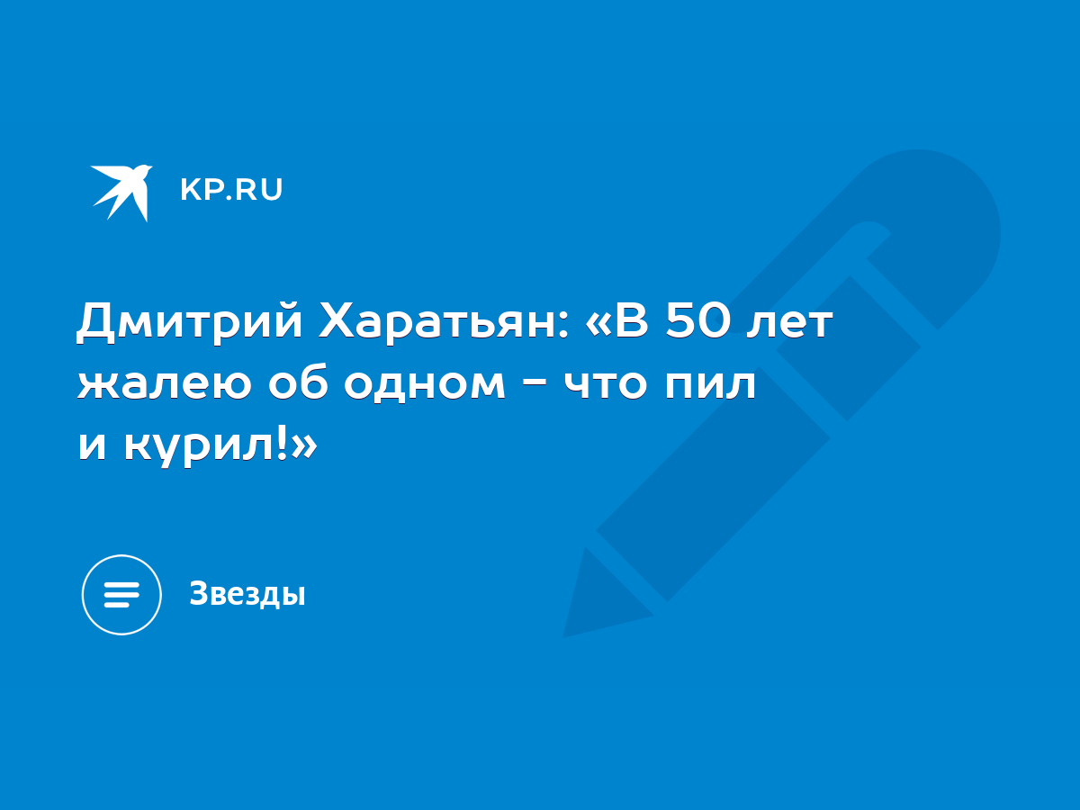 Дмитрий Харатьян: «В 50 лет жалею об одном - что пил и курил!» - KP.RU