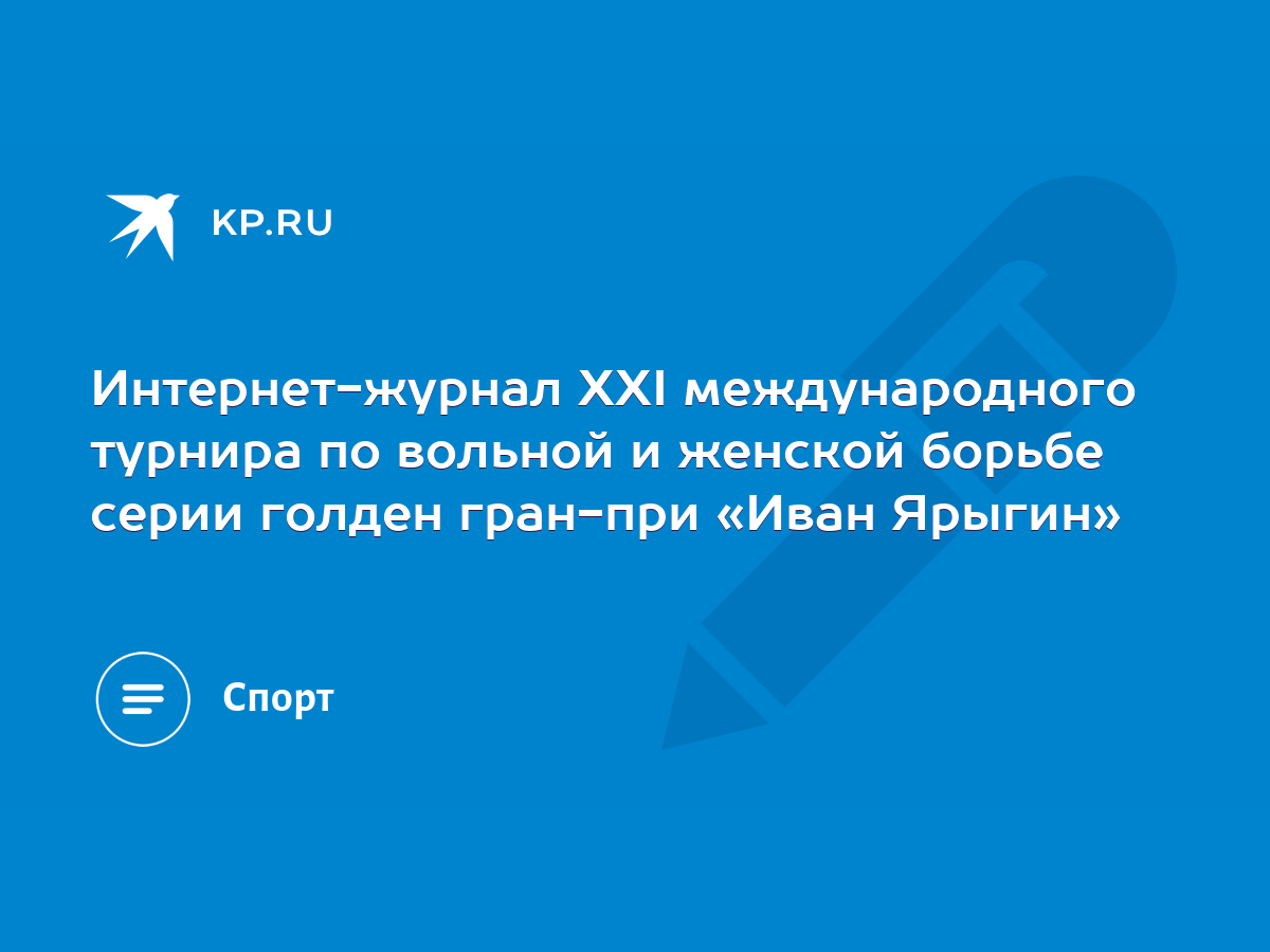 Интернет-журнал XXI международного турнира по вольной и женской борьбе  серии голден гран-при «Иван Ярыгин» - KP.RU