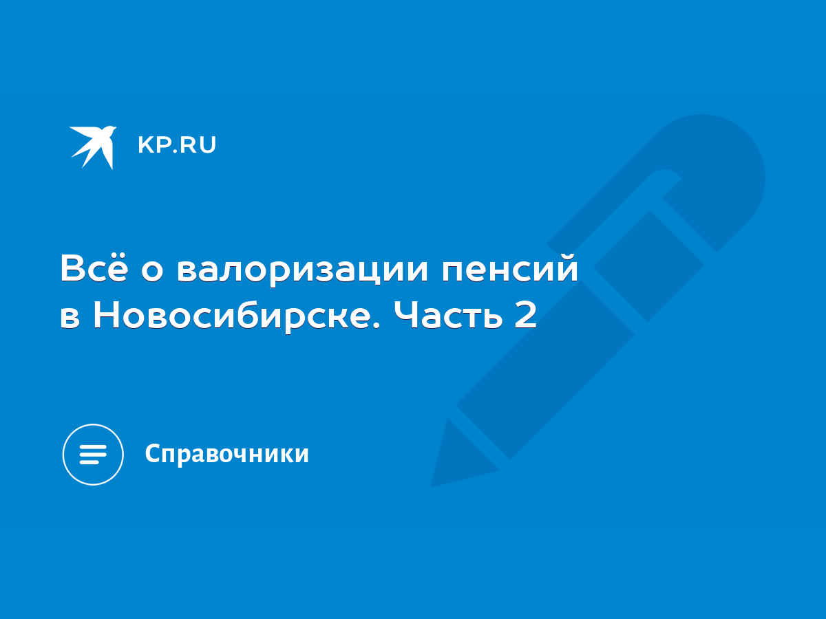 Всё о валоризации пенсий в Новосибирске. Часть 2 - KP.RU