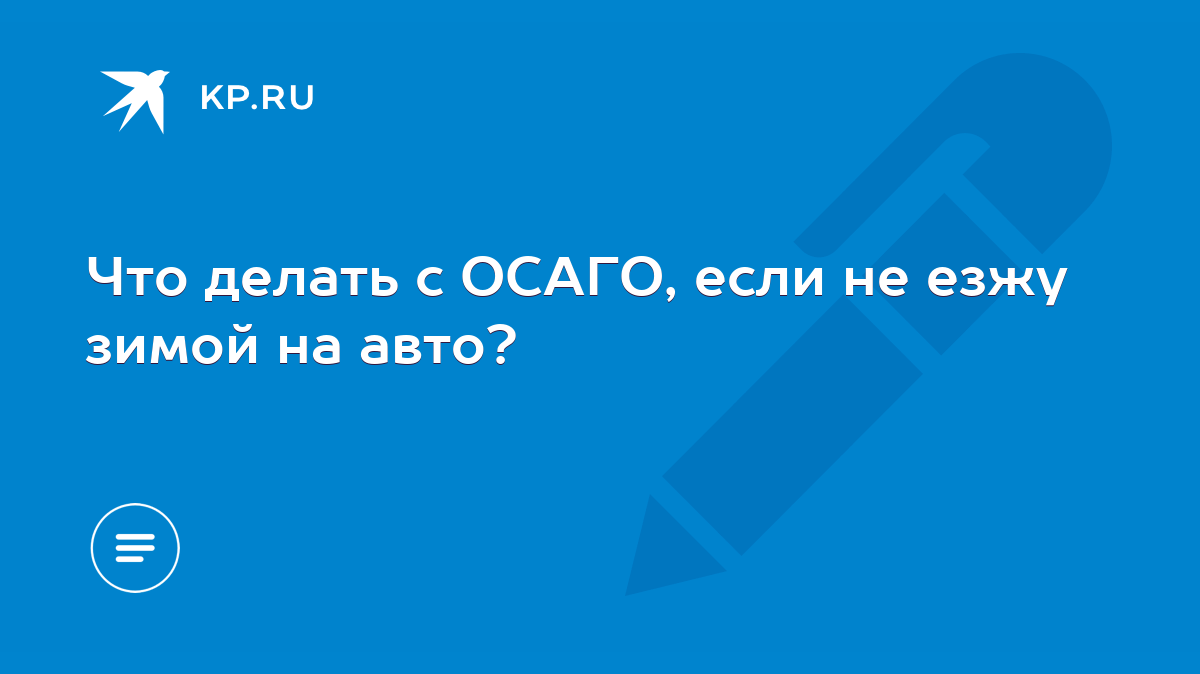 Что делать с ОСАГО, если не езжу зимой на авто? - KP.RU