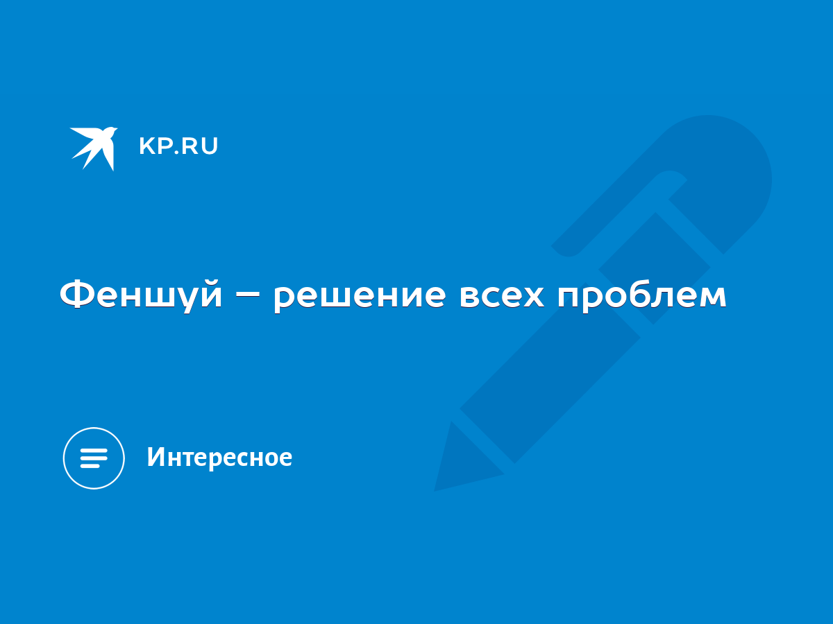 Феншуй – решение всех проблем - KP.RU