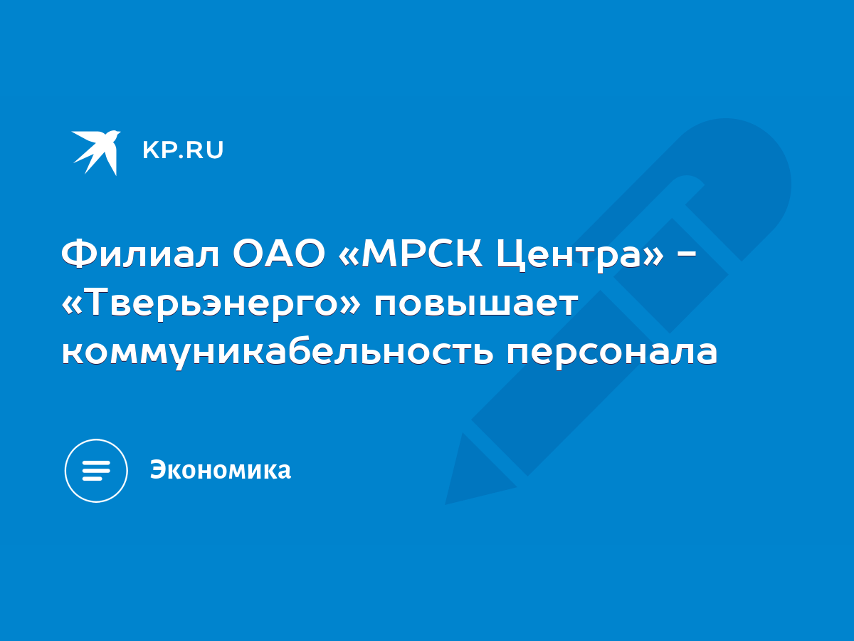 Филиал ОАО «МРСК Центра» - «Тверьэнерго» повышает коммуникабельность  персонала - KP.RU