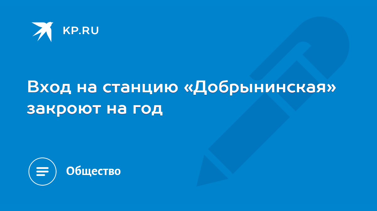 Вход на станцию «Добрынинская» закроют на год - KP.RU