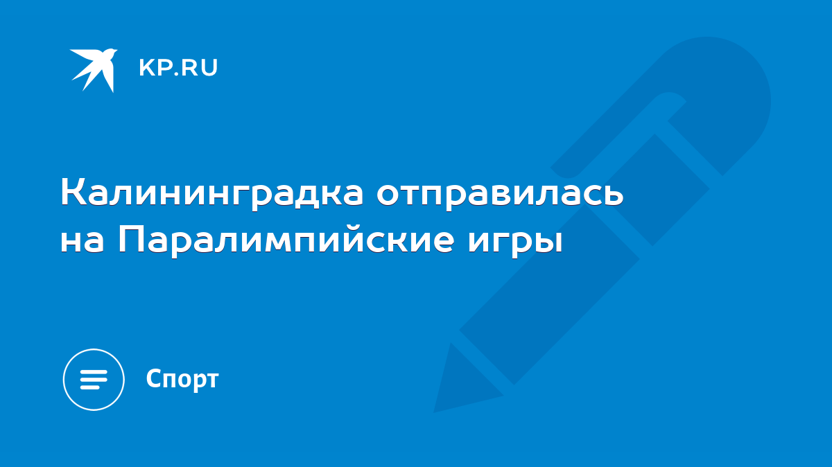 Калининградка отправилась на Паралимпийские игры - KP.RU