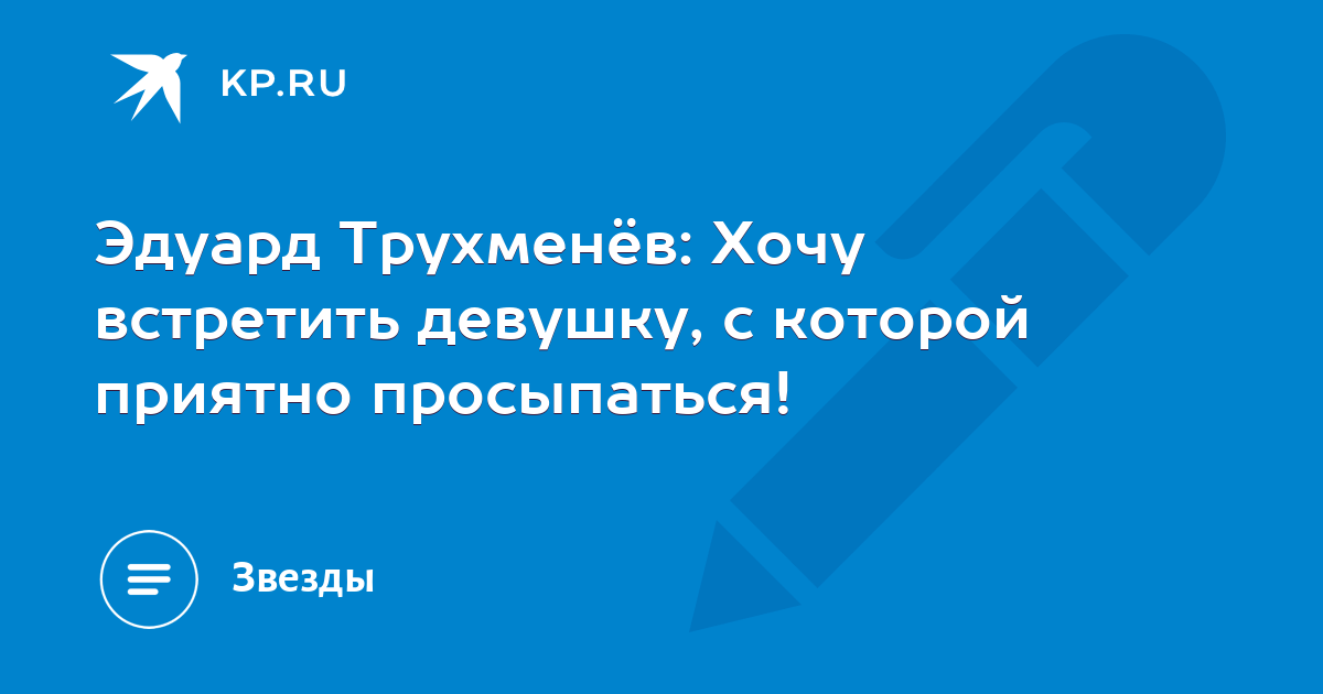 Эдуард Трухменёв: Хочу встретить девушку, с которой приятно просыпаться