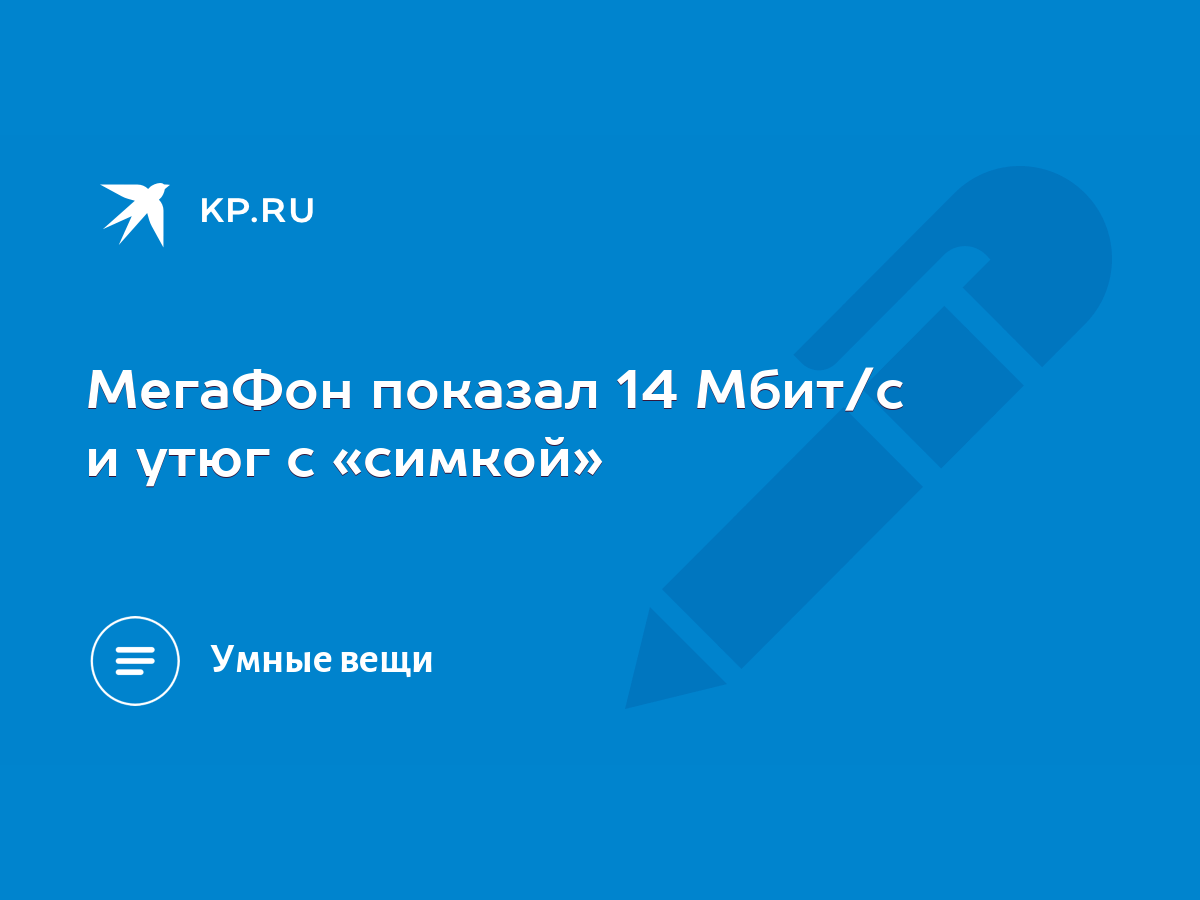 МегаФон показал 14 Мбит/с и утюг с «симкой» - KP.RU