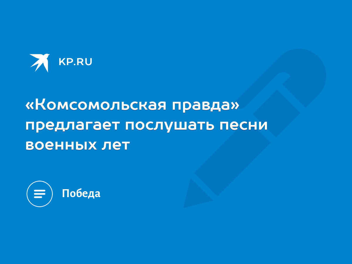 Комсомольская правда» предлагает послушать песни военных лет - KP.RU