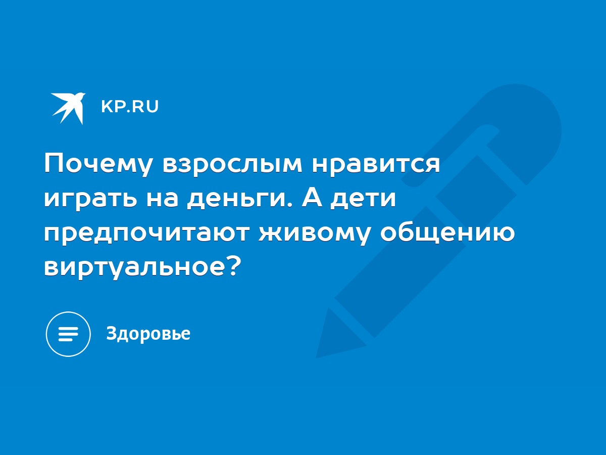 Почему взрослым нравится играть на деньги. А дети предпочитают живому  общению виртуальное? - KP.RU