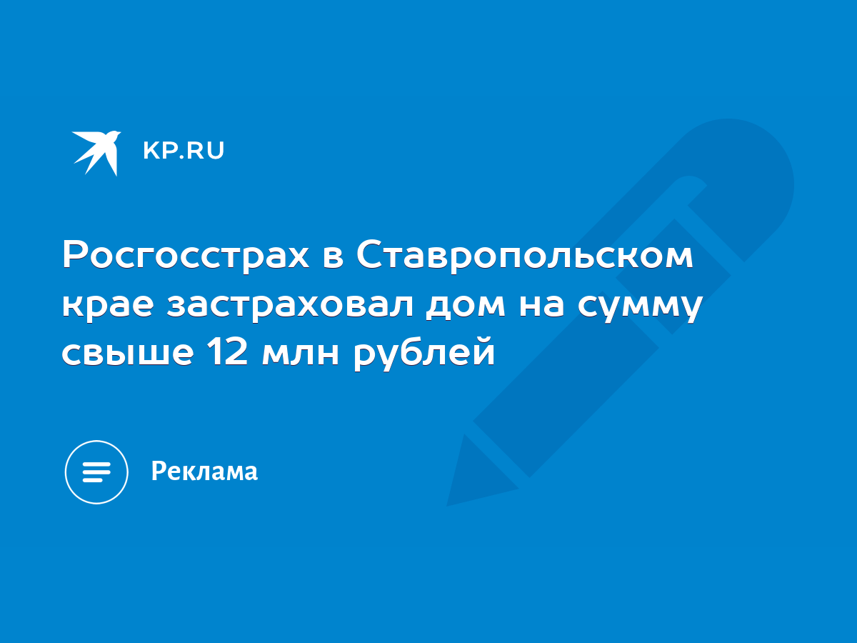 Росгосстрах в Ставропольском крае застраховал дом на сумму свыше 12 млн  рублей - KP.RU