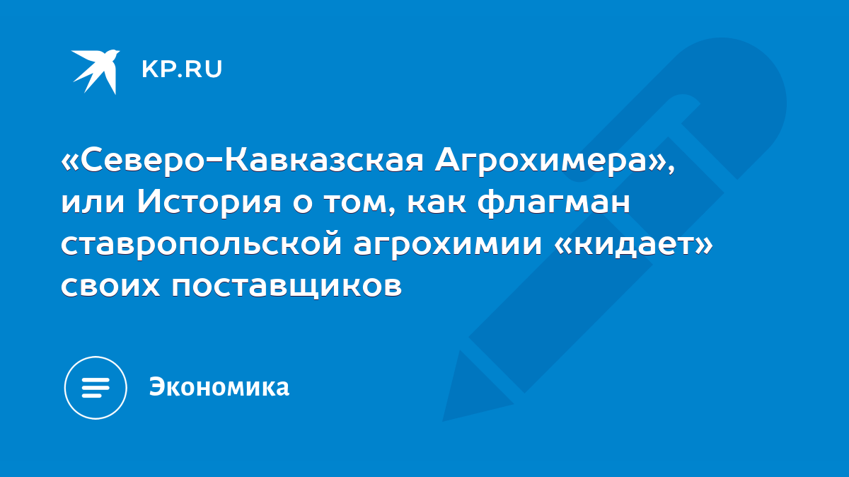 Северо-Кавказская Агрохимера», или История о том, как флагман  ставропольской агрохимии «кидает» своих поставщиков - KP.RU