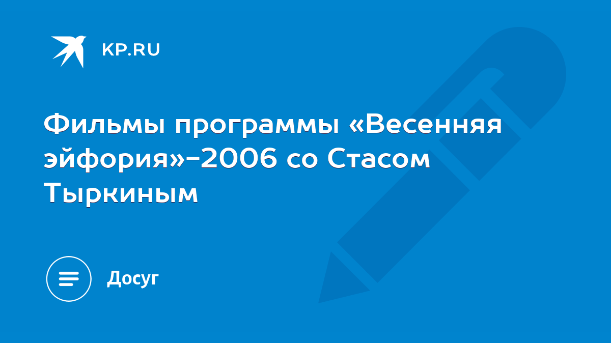 Фильмы программы «Весенняя эйфория»-2006 со Стасом Тыркиным - KP.RU