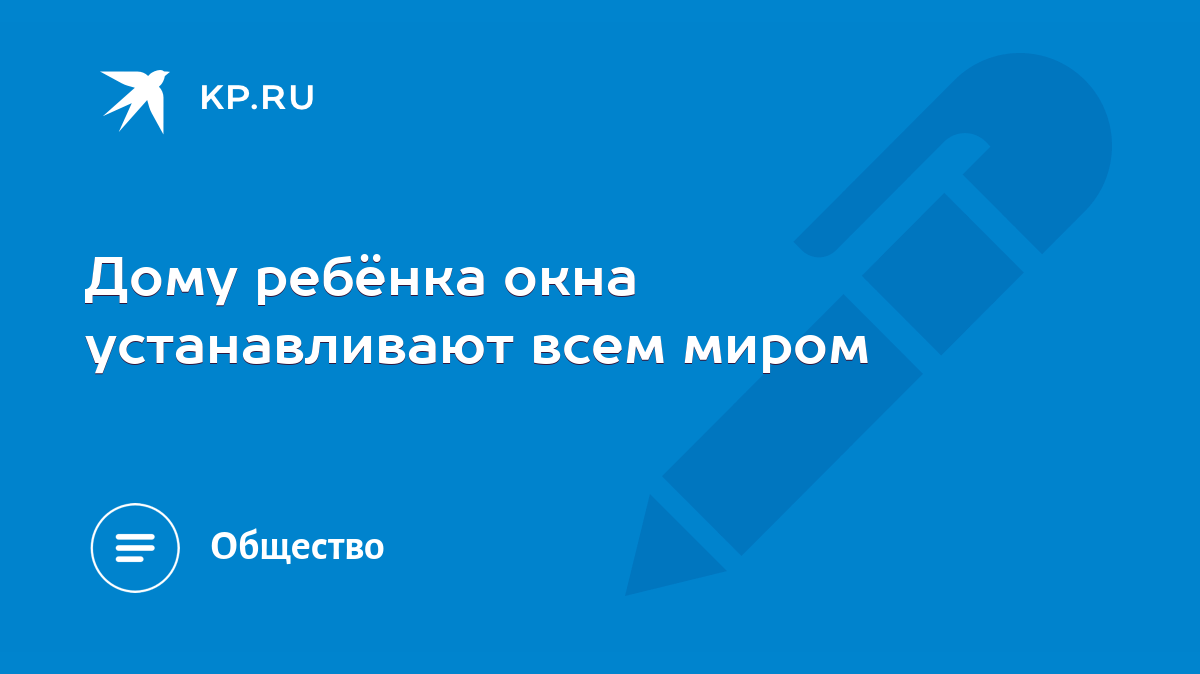 Дому ребёнка окна устанавливают всем миром - KP.RU