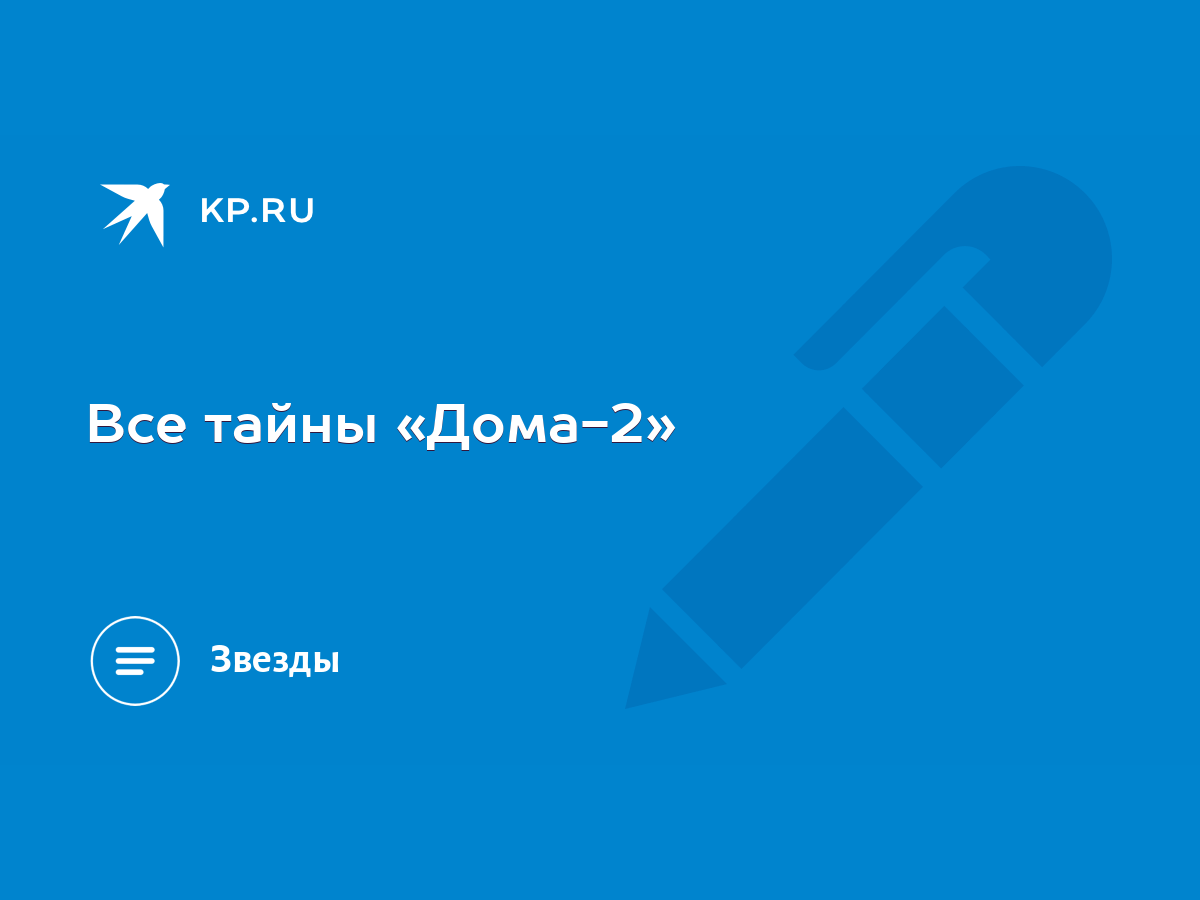 Все тайны «Дома-2» - KP.RU