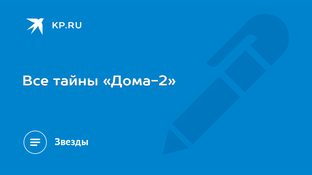 Все тайны «Дома-2» - KP.RU