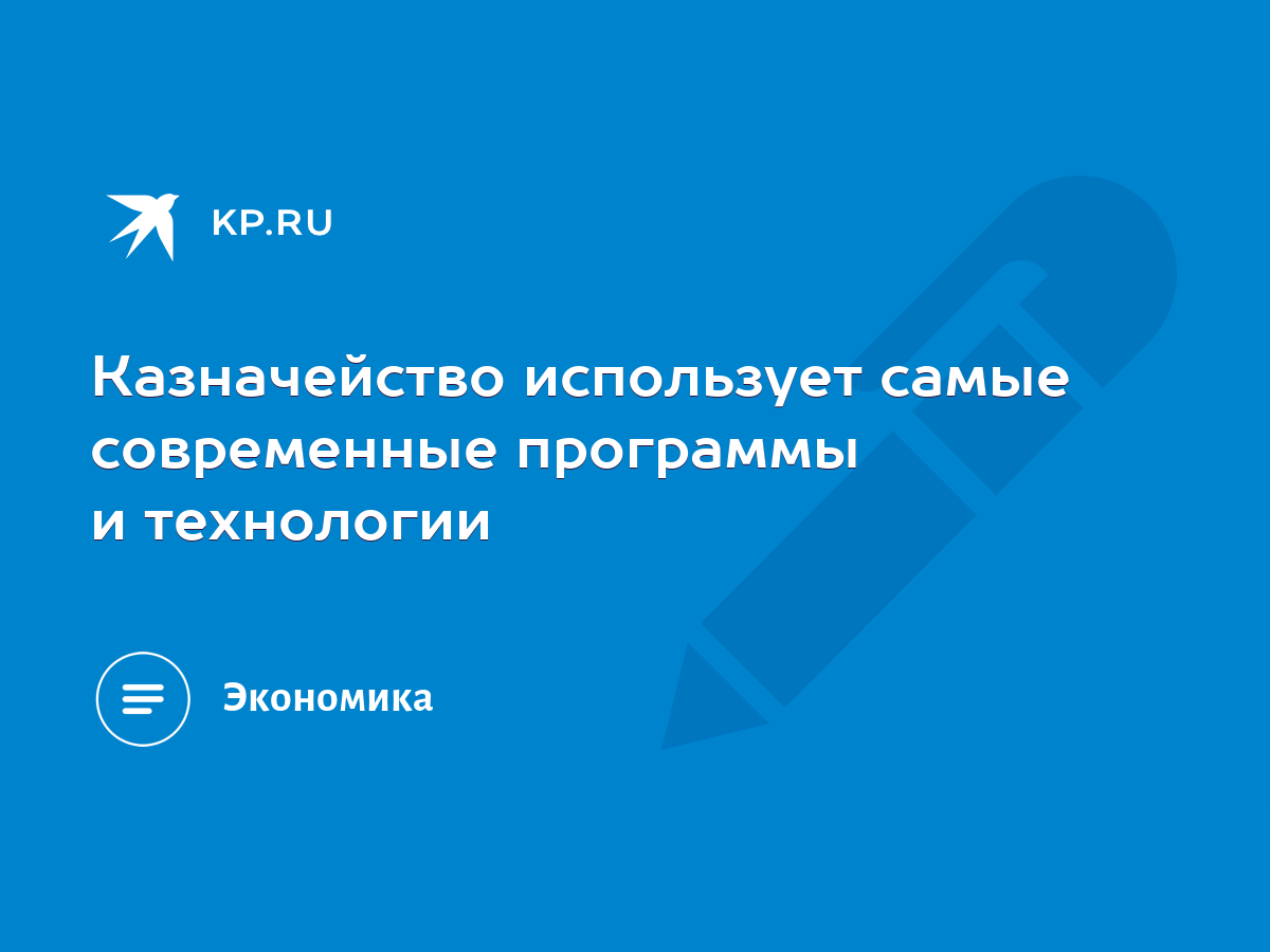 Казначейство использует самые современные программы и технологии - KP.RU