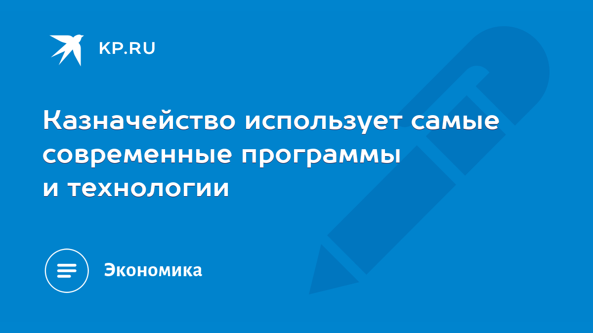 Казначейство использует самые современные программы и технологии - KP.RU