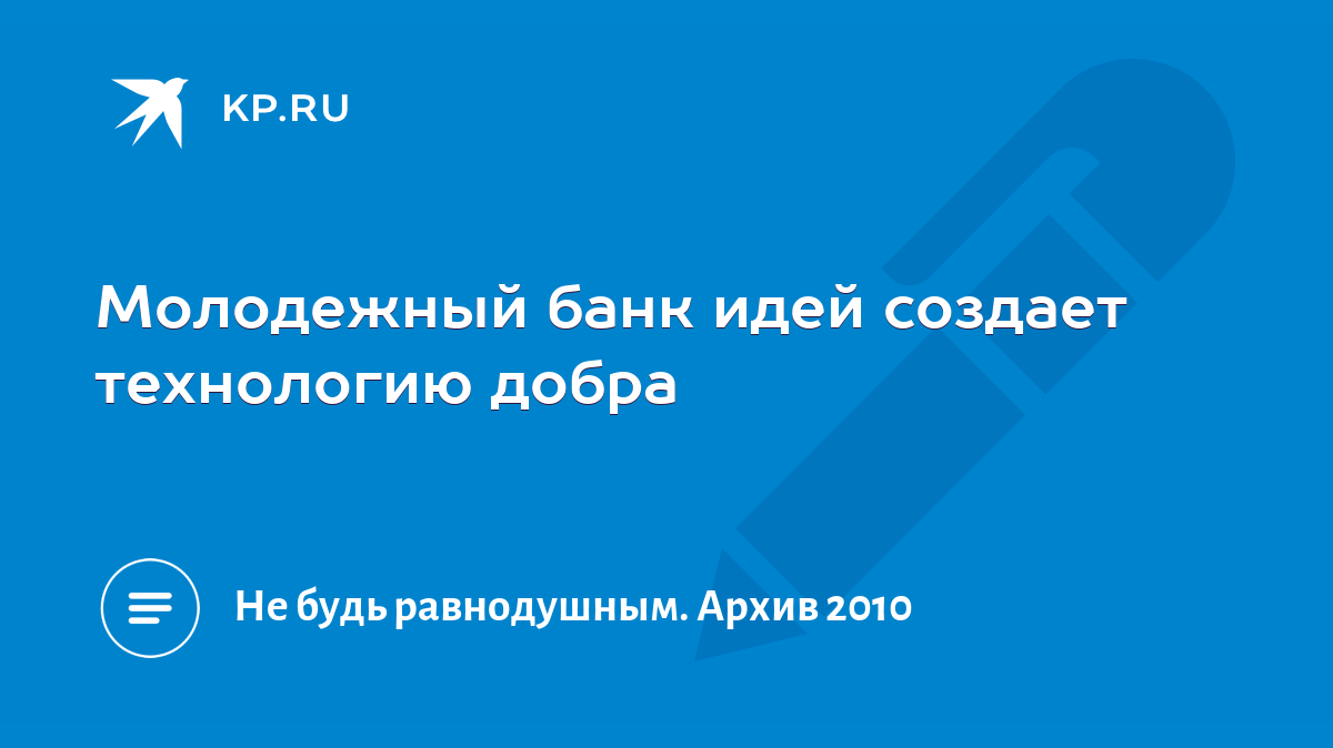 Молодежный банк идей создает технологию добра - KP.RU