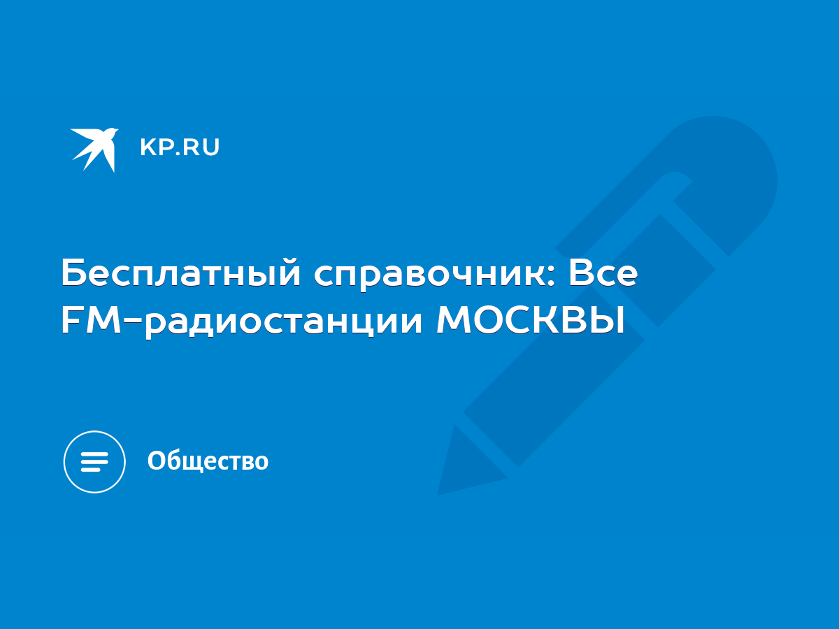 Бесплатный справочник: Все FM-радиостанции МОСКВЫ - KP.RU