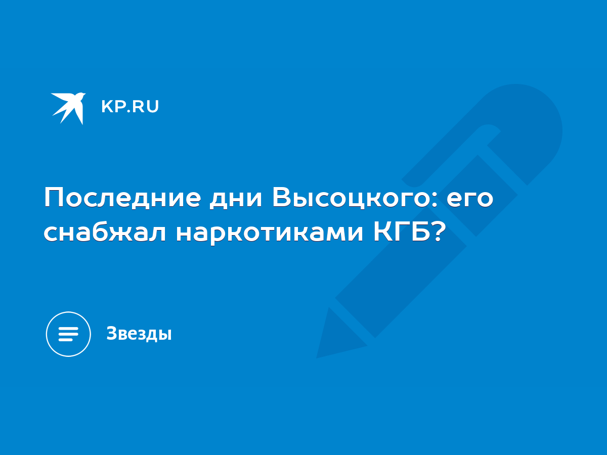 Последние дни Высоцкого: его снабжал наркотиками КГБ? - KP.RU