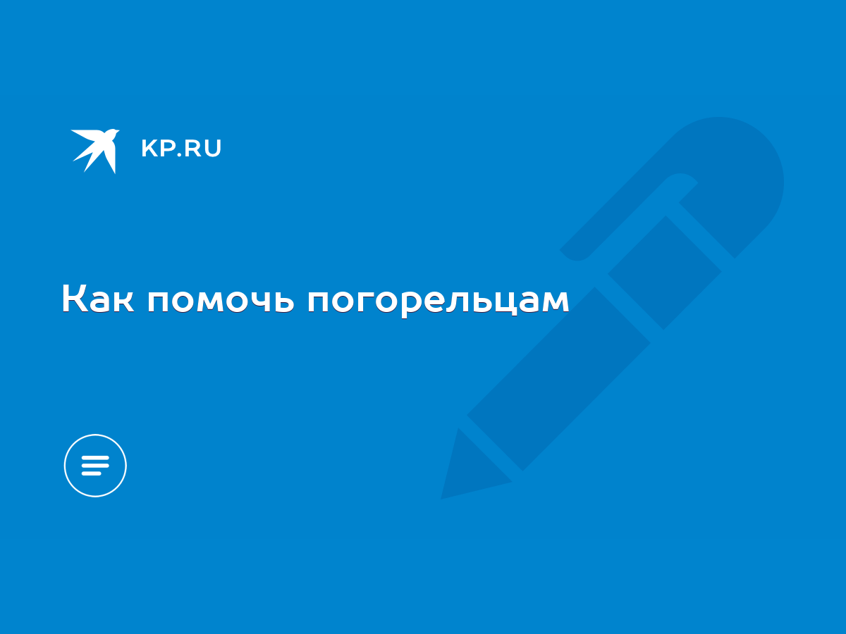 Как помочь погорельцам - KP.RU