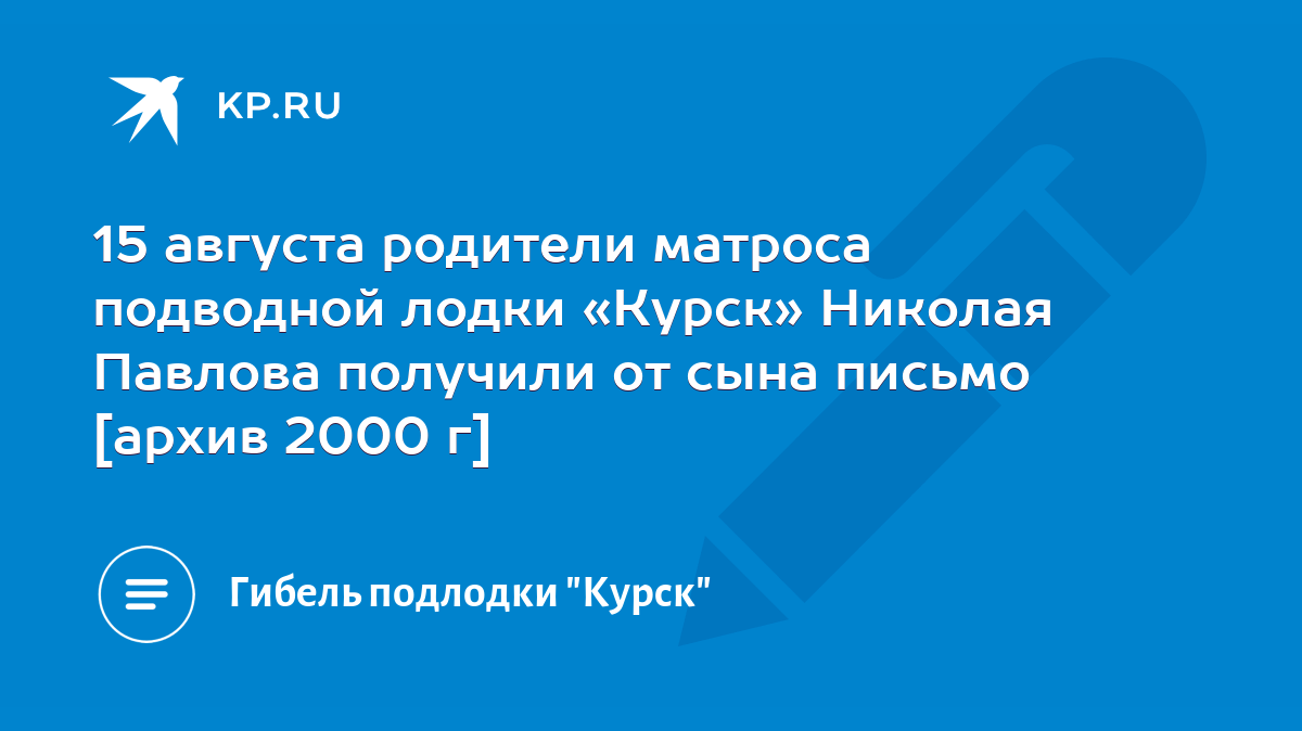 15 августа родители матроса подводной лодки «Курск» Николая Павлова  получили от сына письмо [архив 2000 г] - KP.RU