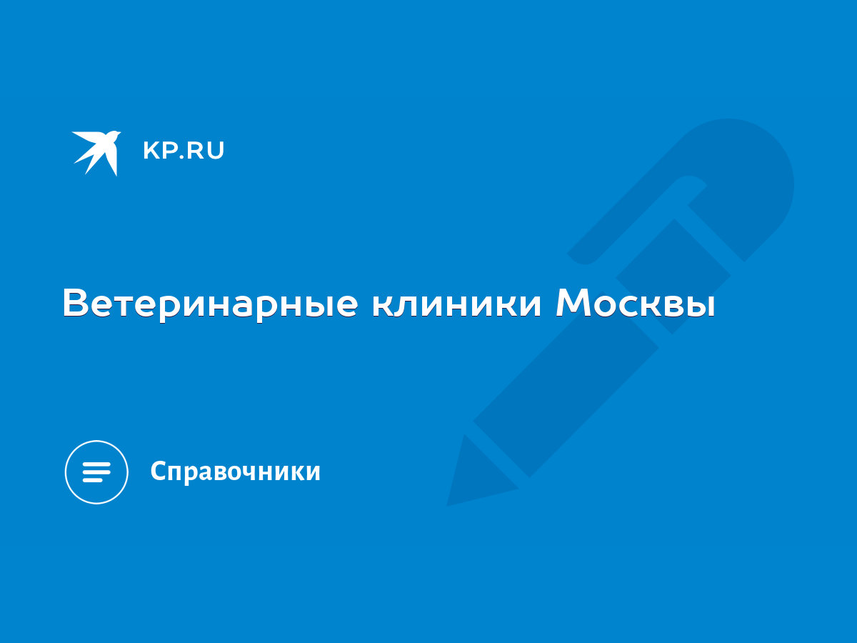 Ветеринарные клиники Москвы - KP.RU