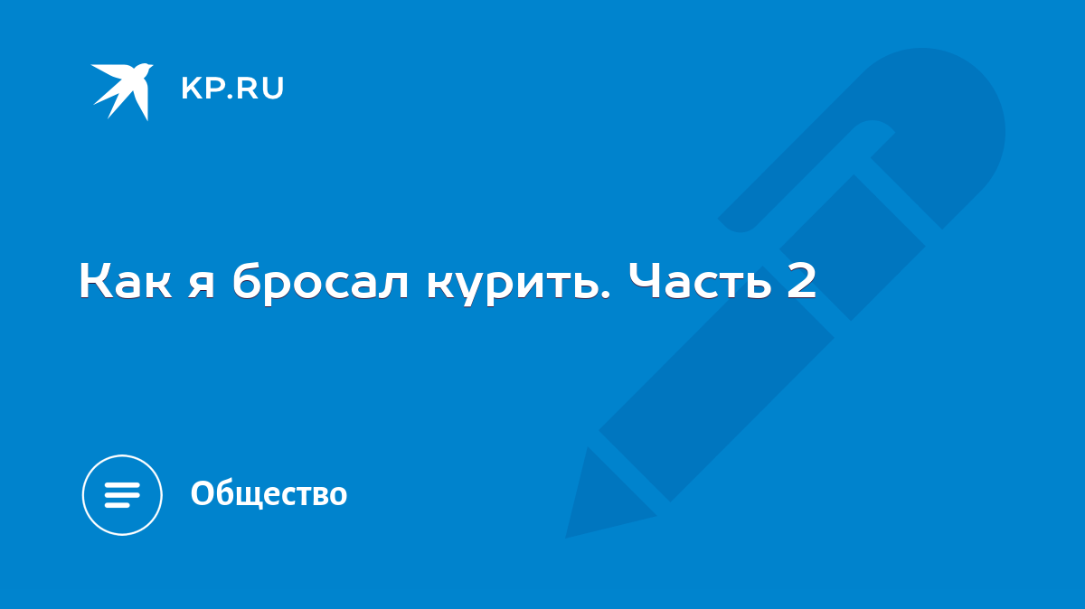 Как я бросал курить. Часть 2 - KP.RU