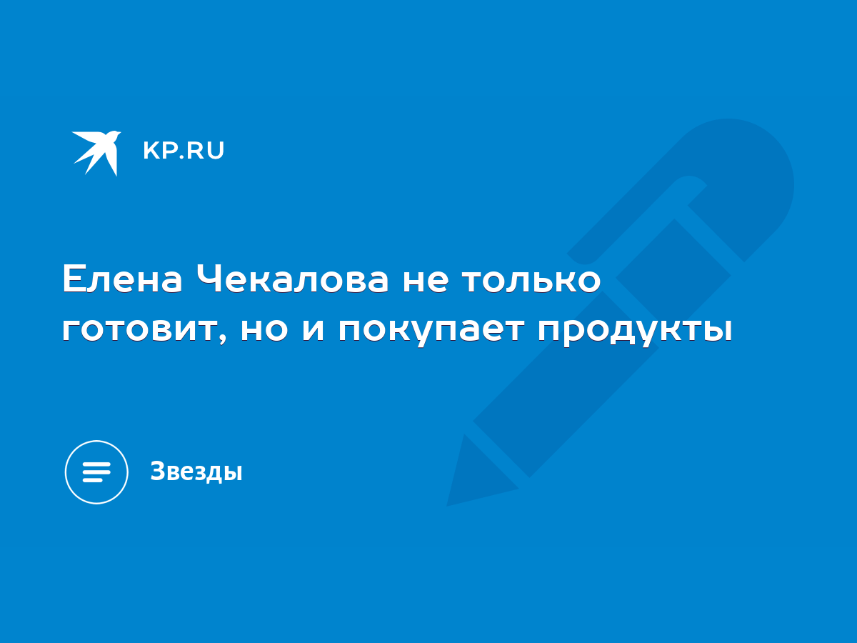 Елена Чекалова не только готовит, но и покупает продукты - KP.RU