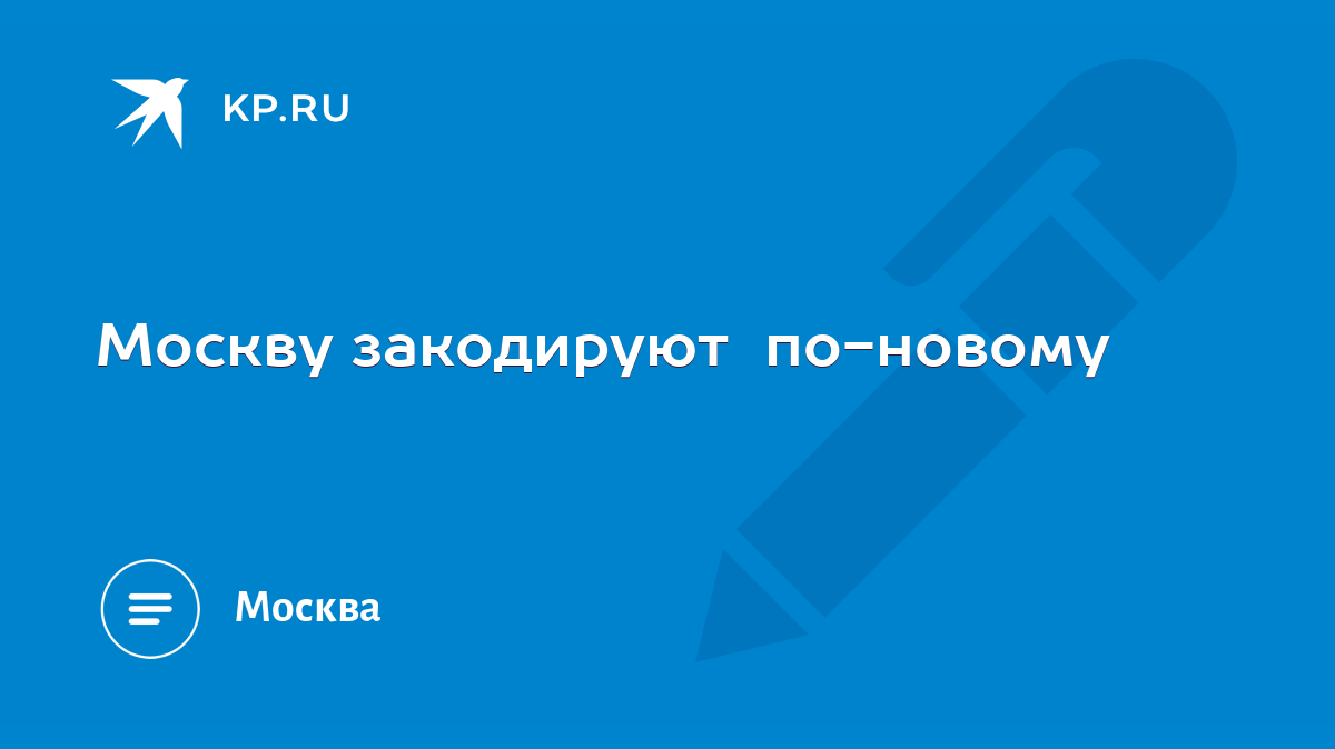 Москву закодируют по-новому - KP.RU