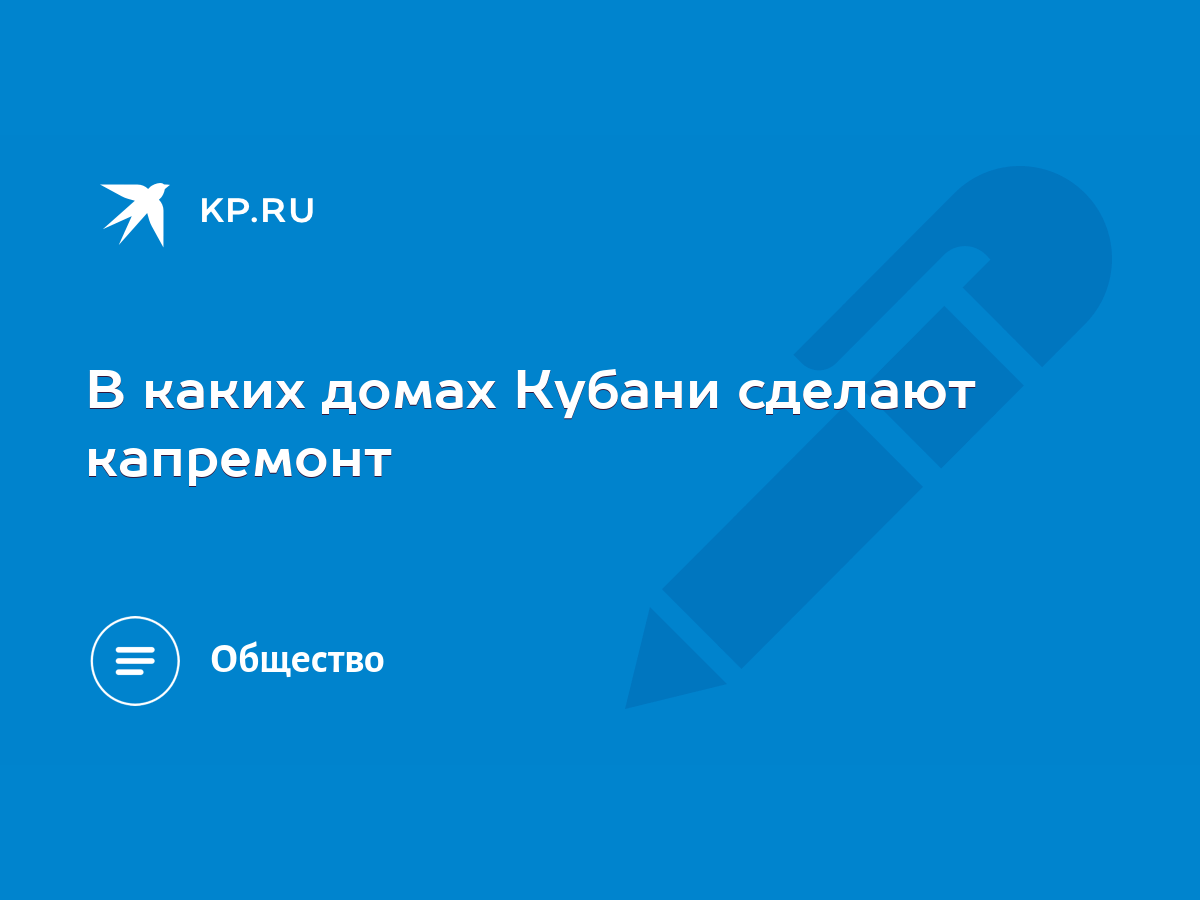 В каких домах Кубани сделают капремонт - KP.RU