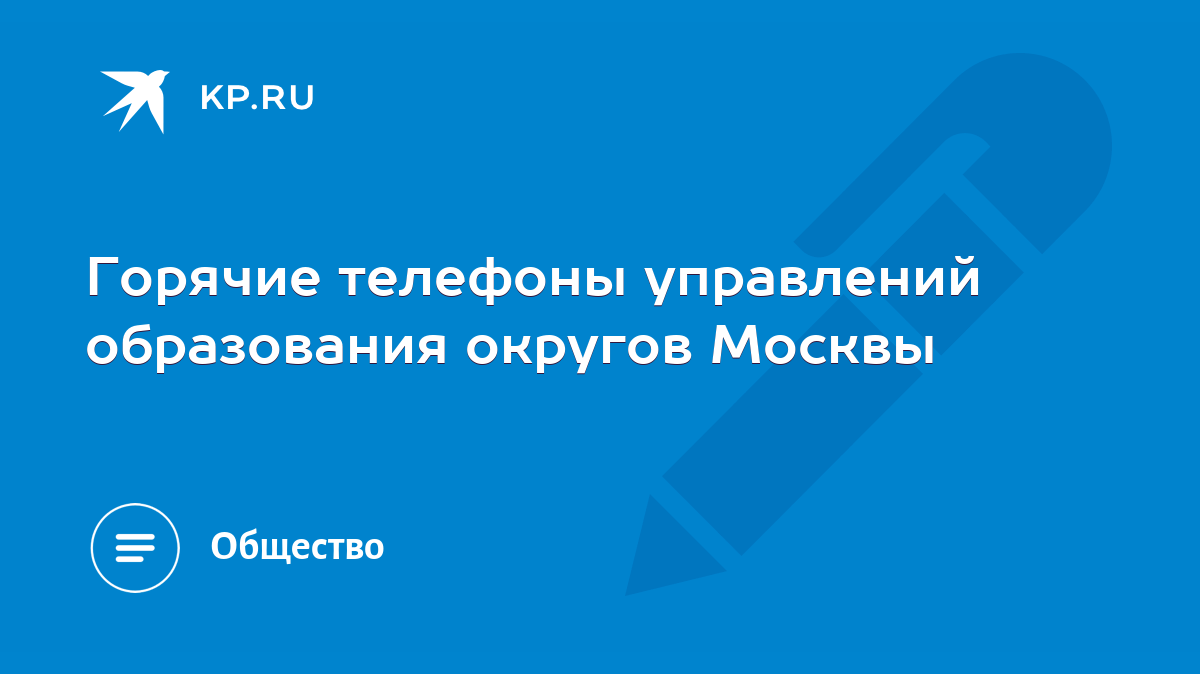 Горячие телефоны управлений образования округов Москвы - KP.RU