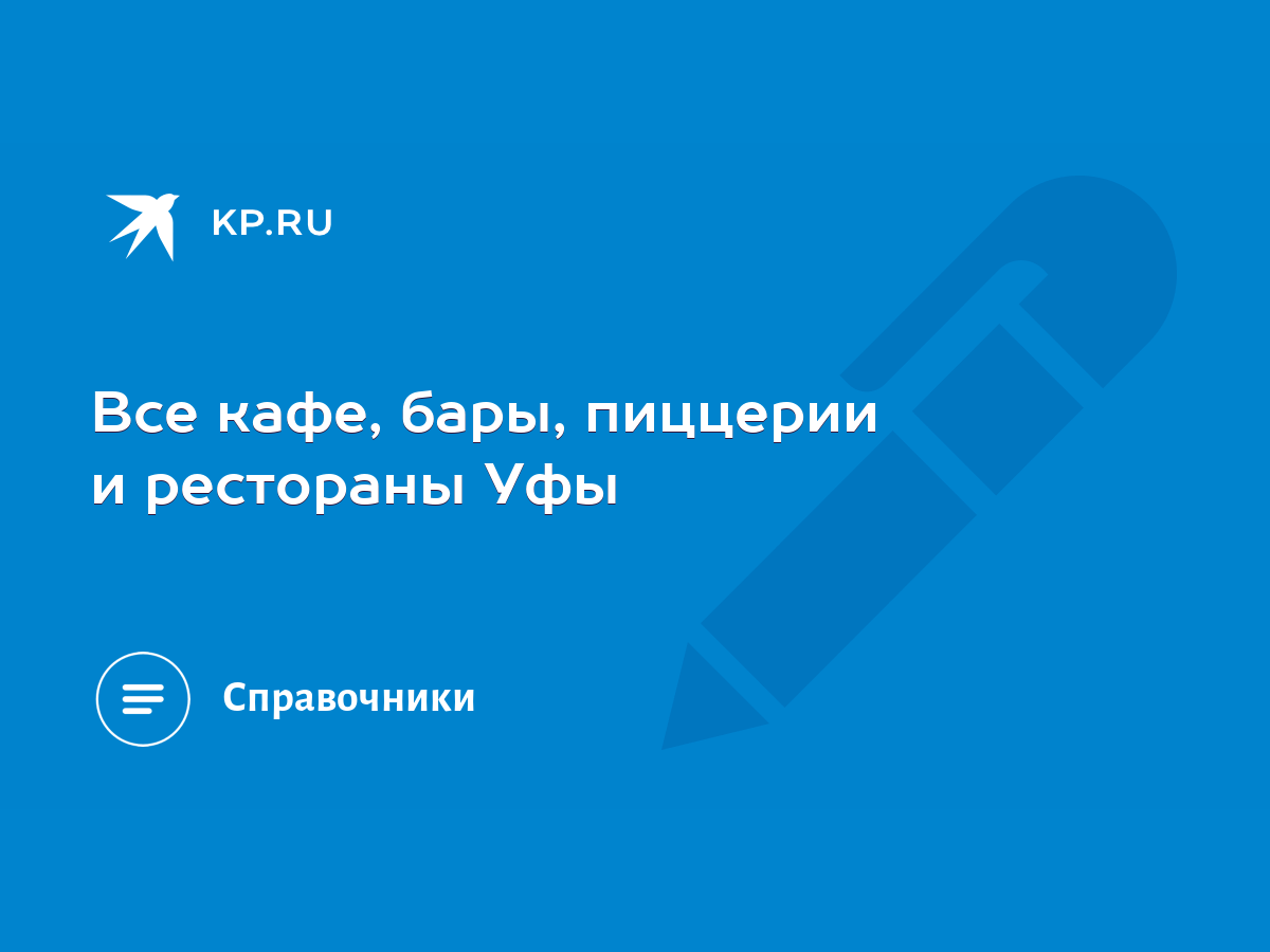 Все кафе, бары, пиццерии и рестораны Уфы - KP.RU