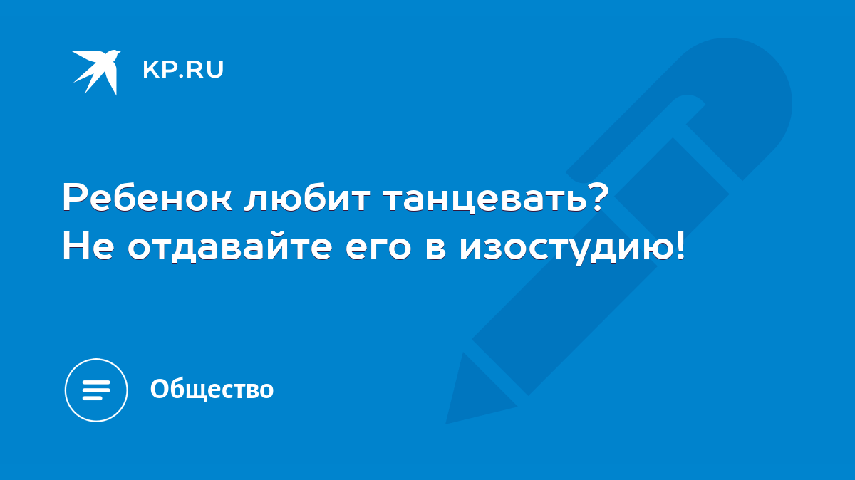 Ребенок любит танцевать? Не отдавайте его в изостудию! - KP.RU