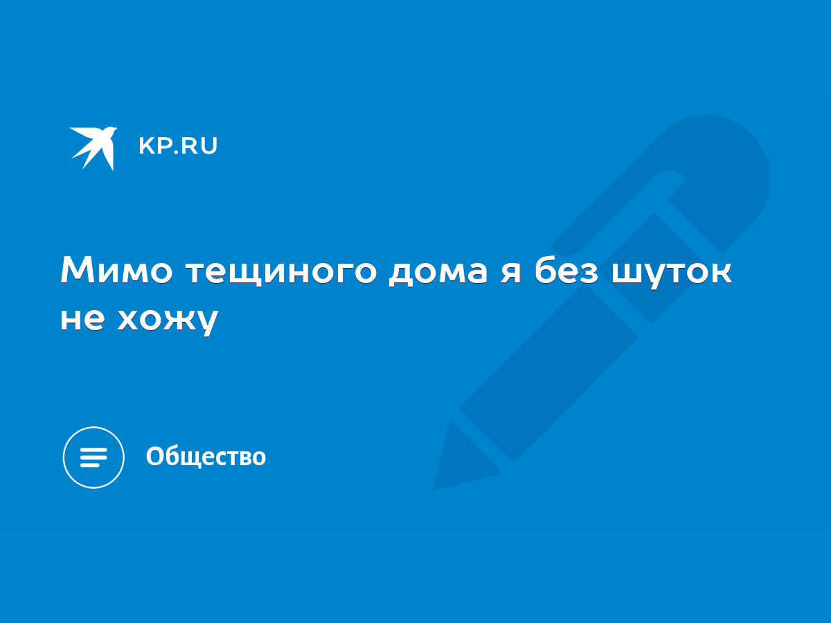 Мимо тещиного дома я без шуток не хожу - KP.RU