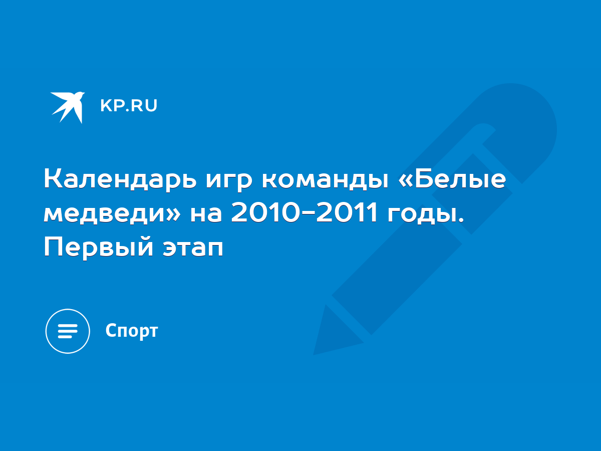 Календарь игр команды «Белые медведи» на 2010-2011 годы. Первый этап - KP.RU