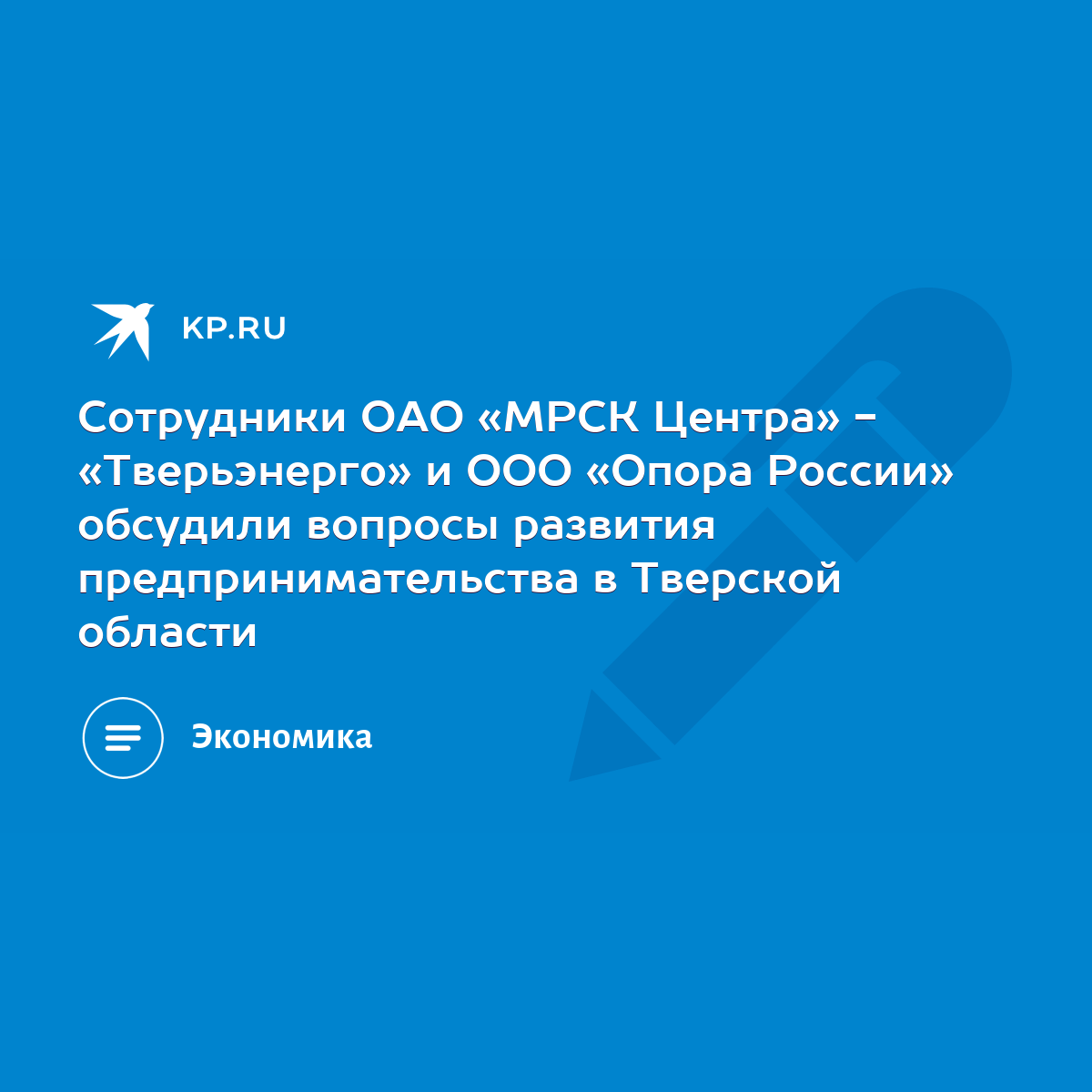 Сотрудники ОАО «МРСК Центра» - «Тверьэнерго» и ООО «Опора России» обсудили  вопросы развития предпринимательства в Тверской области - KP.RU