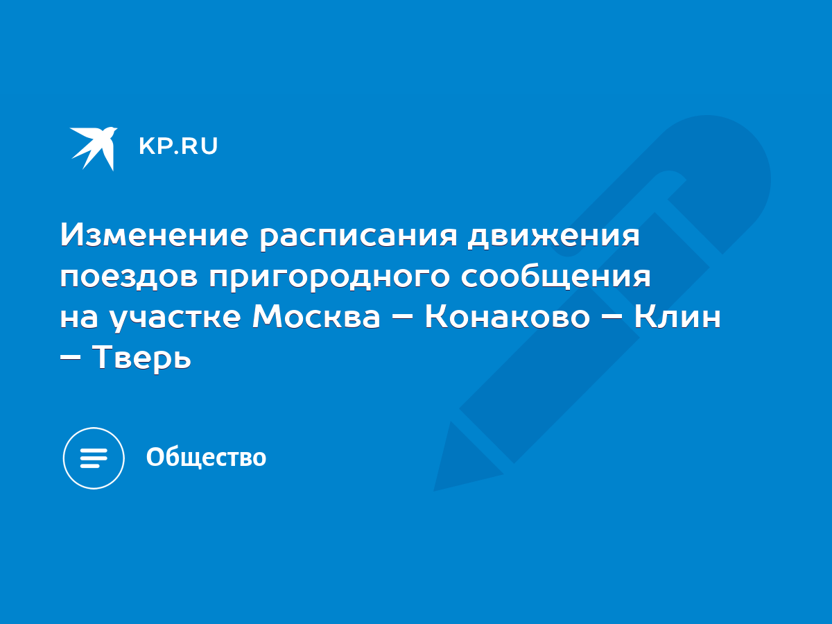 Изменение расписания движения поездов пригородного сообщения на участке  Москва – Конаково – Клин – Тверь - KP.RU