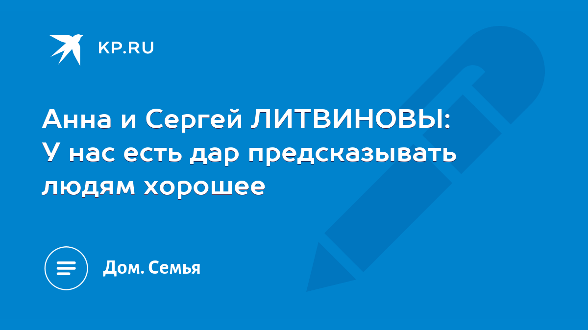 Анна и Сергей ЛИТВИНОВЫ: У нас есть дар предсказывать людям хорошее - KP.RU