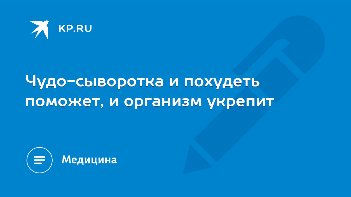 Чудо-сыворотка и похудеть поможет, и организм укрепит - KP.RU