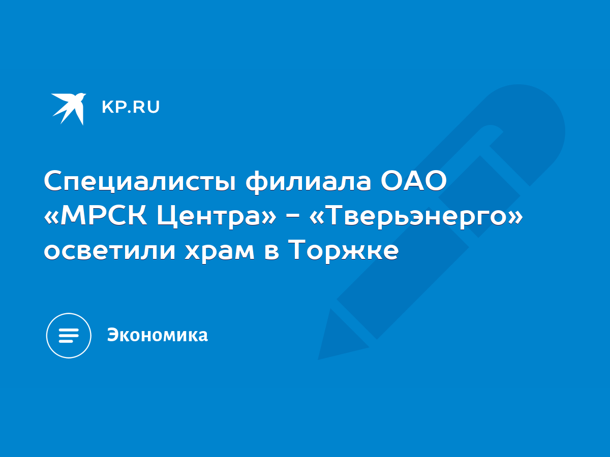 Специалисты филиала ОАО «МРСК Центра» - «Тверьэнерго» осветили храм в  Торжке - KP.RU